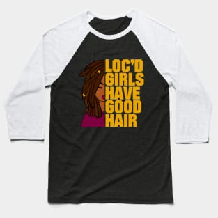 Loc'd Girls Have Good Hair Locs Baseball T-Shirt